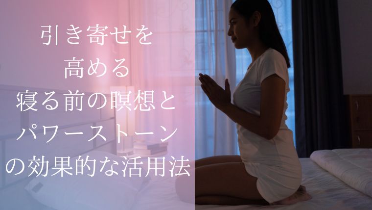 引き寄せを高める寝る前の瞑想とパワーストーンの効果的な活用法