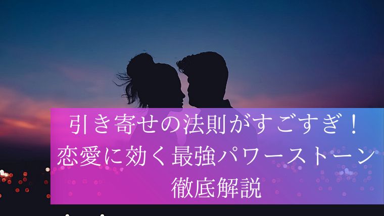 引き寄せの法則がすごすぎ！恋愛に効く最強パワーストーン徹底解説